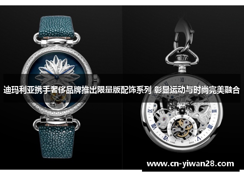 迪玛利亚携手奢侈品牌推出限量版配饰系列 彰显运动与时尚完美融合